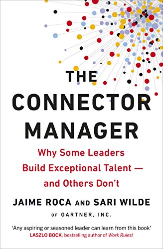The Connector Manager: Why Some Leaders Build Exceptional Talent―and Others Don’t Roca, Jaime and Wilde, Sari