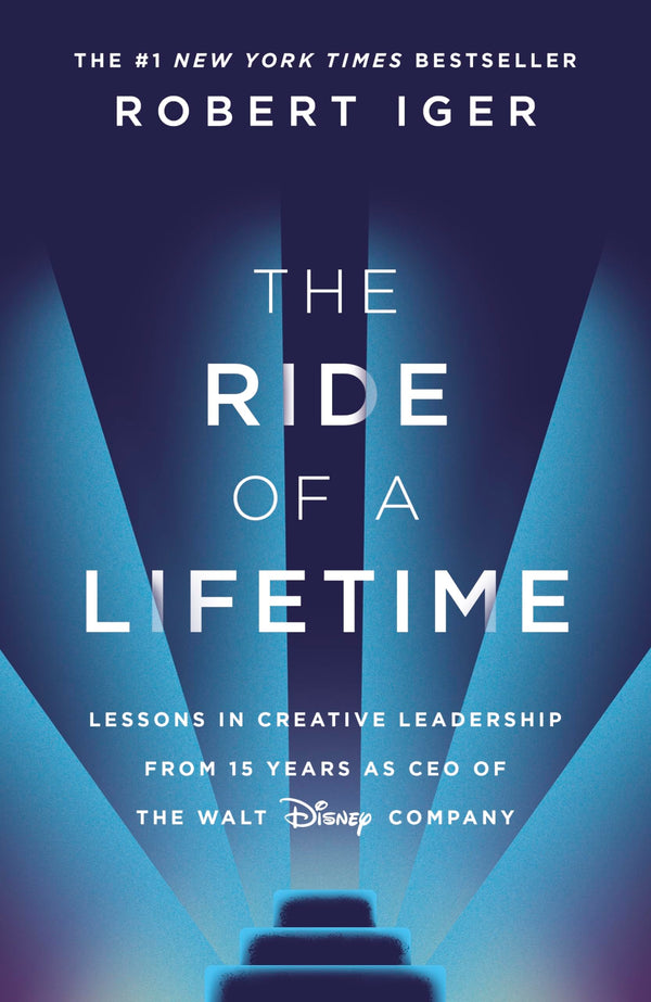 The Ride of a Lifetime: Lessons in Creative Leadership from 15 Years as CEO of the Walt Disney Company Iger, Robert