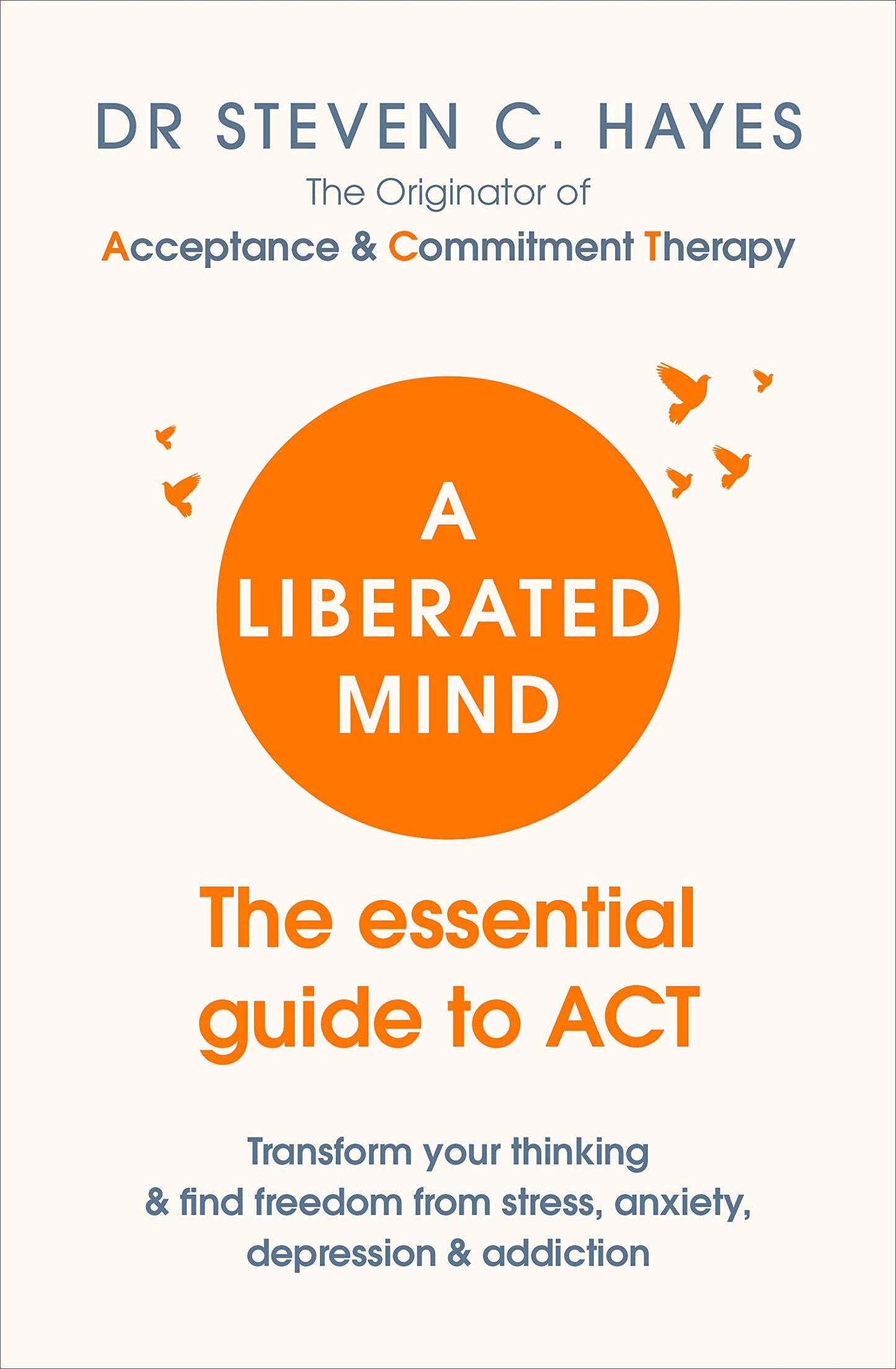 A Liberated Mind: The essential guide to ACT Hayes, Professor Steven