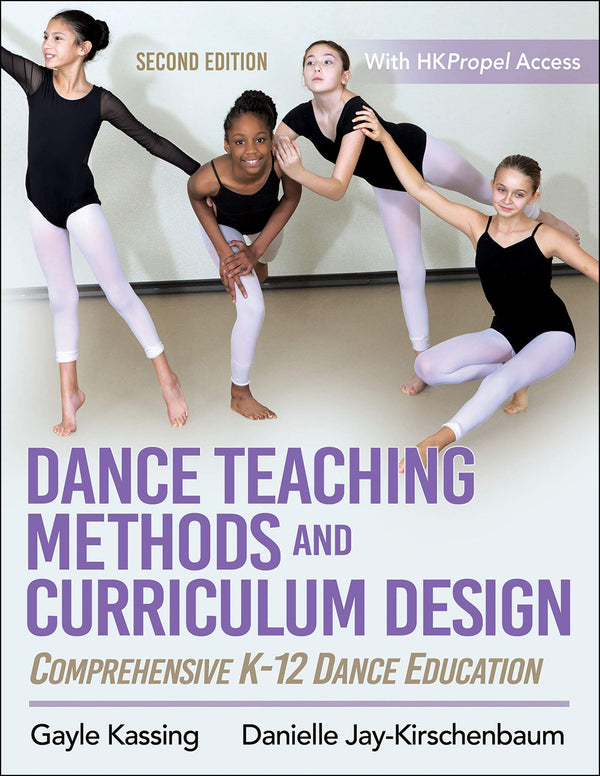 Dance Teaching Methods and Curriculum Design: Comprehensive K–12 Dance Education — Second Edition (Paperback)