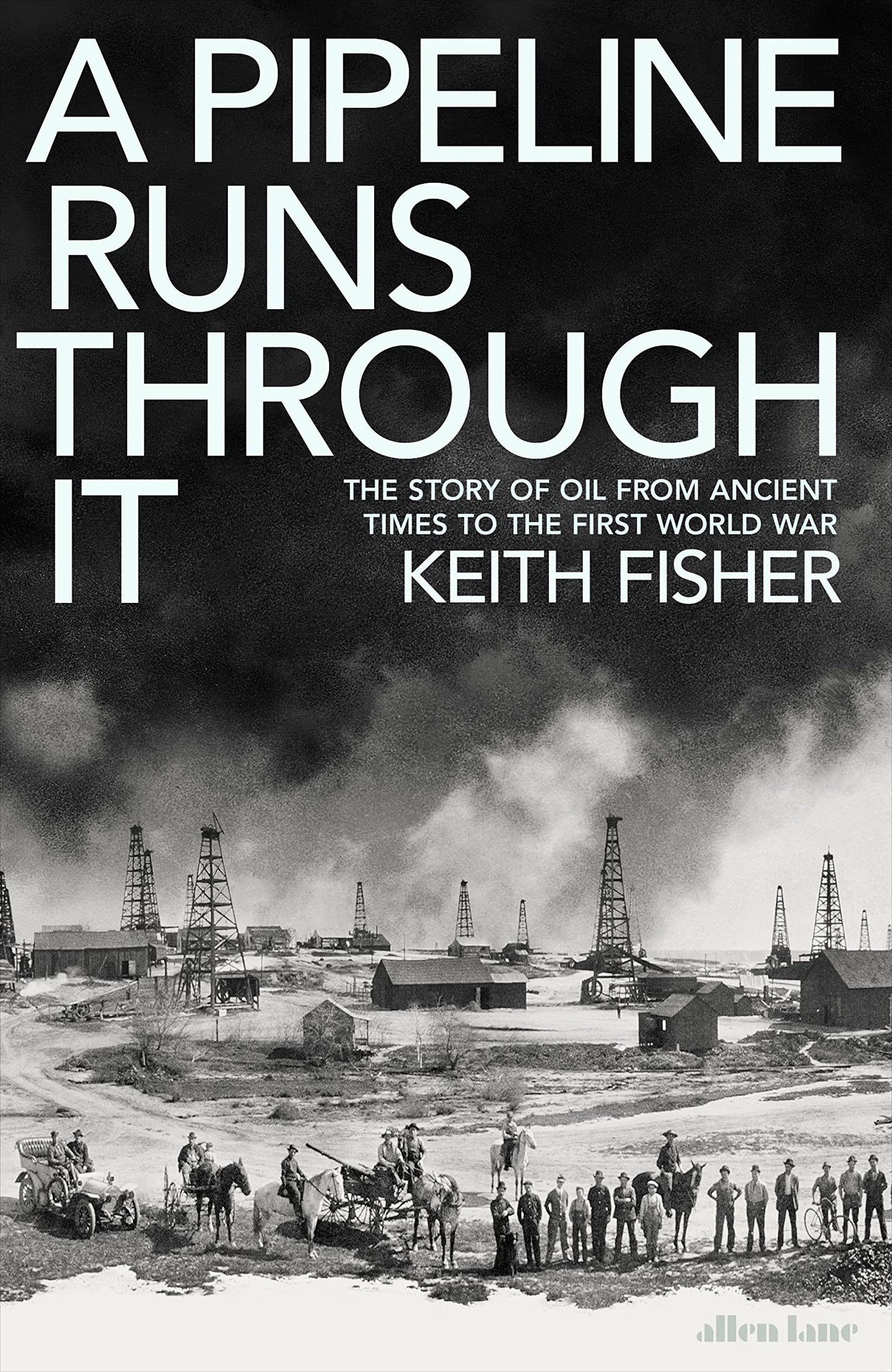 A Pipeline Runs Through It: The Story of Oil from Ancient Times to the First World War Fisher, Keith