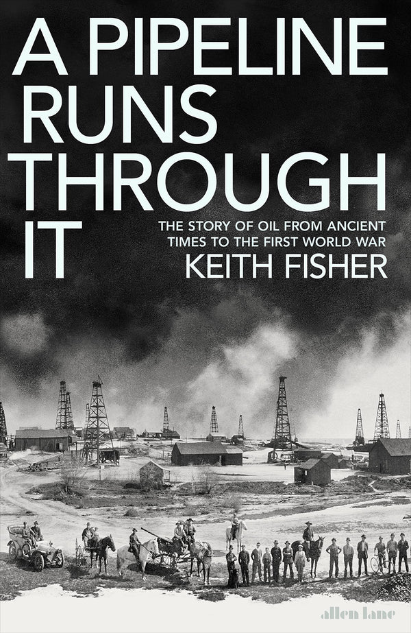 A Pipeline Runs Through It: The Story of Oil from Ancient Times to the First World War Fisher, Keith