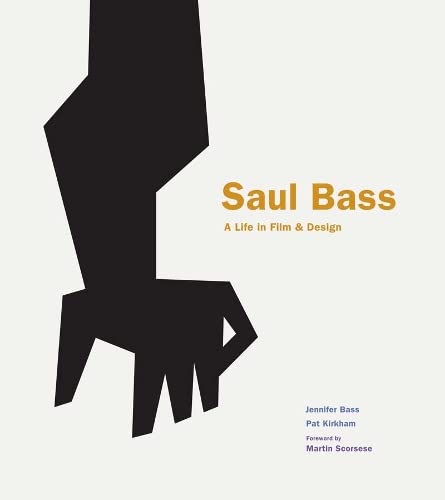 Saul Bass: A Life in Film and Design Jennifer Bass; Pat Kirkham and Martin Scorsese