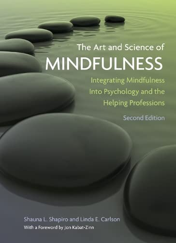 The Art and Science of Mindfulness: Integrating Mindfulness Into Psychology and the Helping Professions Shapiro, Shauna L and Carlson, Linda E.