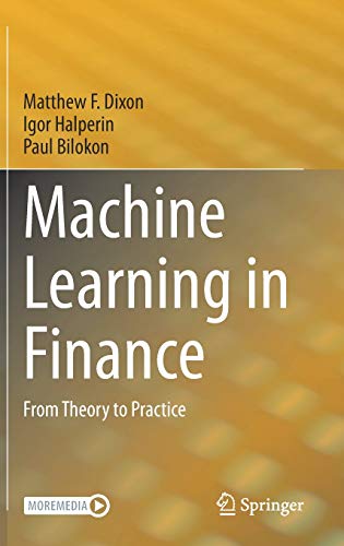 Machine Learning in Finance: From Theory to Practice [Hardcover] Dixon, Matthew F.; Halperin, Igor and Bilokon, Paul