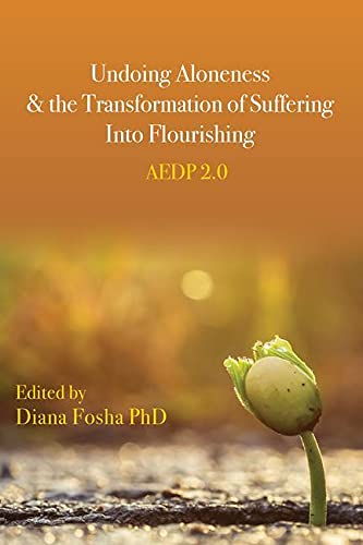 Undoing Aloneness and the Transformation of Suffering Into Flourishing: AEDP 2.0 [Paperback] Fosha, Diana