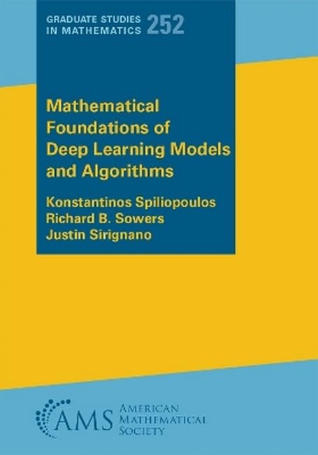Mathematical Foundations of Deep Learning Models and Algorithms (Graduate Studies in Mathematics) [Paperback] Konstantinos Spiliopoulos; Richard B. Sowers and Justin Sirignano