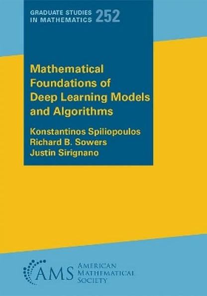 Mathematical Foundations of Deep Learning Models and Algorithms (Graduate Studies in Mathematics) [Paperback] Konstantinos Spiliopoulos; Richard B. Sowers and Justin Sirignano