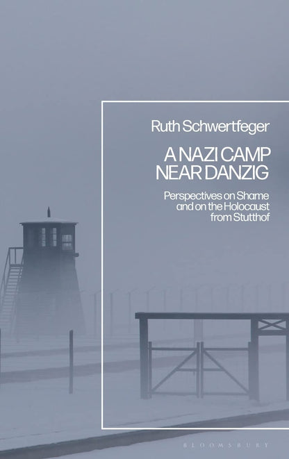 Nazi Camp Near Danzig, A: Perspectives on Shame and on the Holocaust from Stutthof [Hardcover] Schwertfeger, Ruth