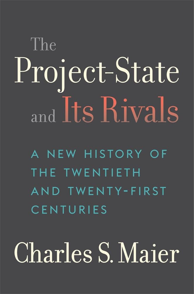 The Project-State and Its Rivals: A New History of the Twentieth and Twenty-First Centuries [Hardcover] Maier, Charles S.