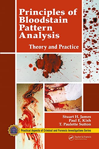 Principles of Bloodstain Pattern Analysis: Theory and Practice (CRC in Practical Aspects of Criminal and Forensic Investigations) [Paperback] James, Stuart H.; Kish, Paul E. and Sutton, T. Paulette