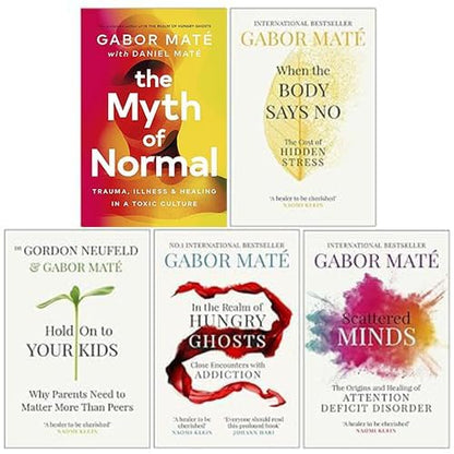 Dr Gabor Maté 5 Books Collection Set (The Myth of Normal, When the Body Says No, Hold on to Your Kids, In the Realm of Hungry Ghosts & Scattered Minds) [Paperback] Gabor Maté and Daniel Maté