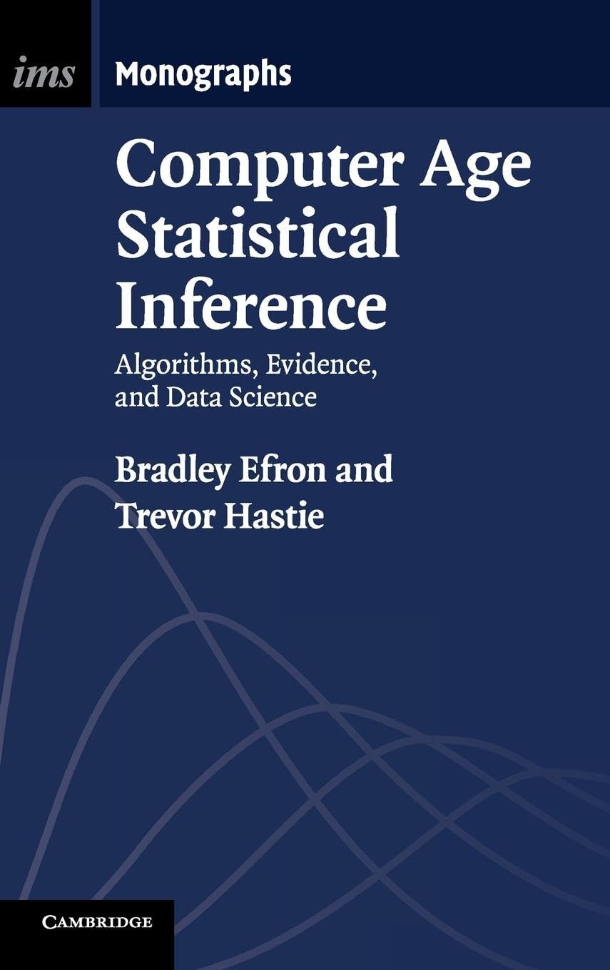 Computer Age Statistical Inference: Algorithms, Evidence, and Data Science (Institute of Mathematical Statistics Monographs, Series Number 5) [Hardcover] Efron, Bradley and Hastie, Trevor
