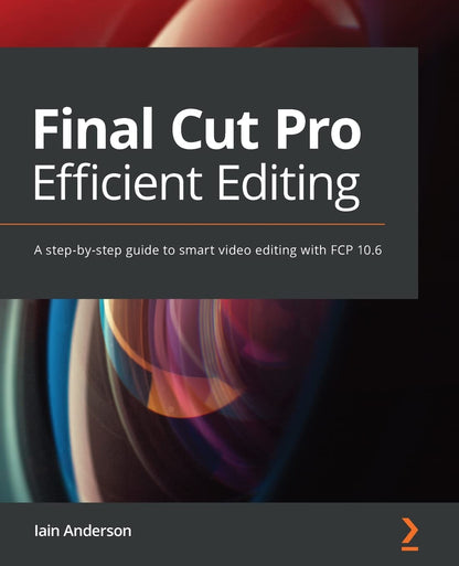 Final Cut Pro Efficient Editing: A step-by-step guide to smart video editing with FCP 10.6 [Paperback] Anderson, Iain
