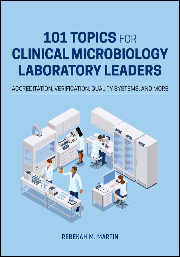 101 Topics for Clinical Microbiology Laboratory Leaders: Accreditation, Verification, Quality Systems, and More (ASM Books) [Hardcover] Martin, Rebekah M.