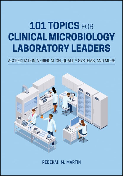 101 Topics for Clinical Microbiology Laboratory Leaders: Accreditation, Verification, Quality Systems, and More (ASM Books) [Hardcover] Martin, Rebekah M.