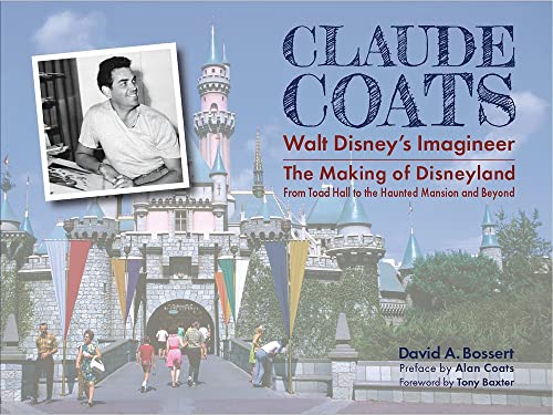 Claude Coats: Walt Disney's Imagineer: The Making of Disneyland From Toad Hall to the Haunted Mansion and Beyond [Hardcover] Bossert, David A; Coats, Alan and Baxter, Tony