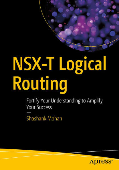 NSX-T Logical Routing: Fortify Your Understanding to Amplify Your Success [Paperback] Mohan, Shashank