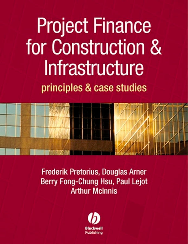 Project Finance for Construction and Infrastructure: Principles and Case Studies [Hardcover] Pretorius, Frederik; Arner, Douglas; Chung-Hsu, Berry-Fong; Lejot, Paul and McInnes, Arthur