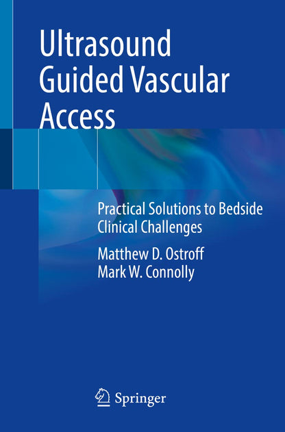 Ultrasound Guided Vascular Access: Practical Solutions to Bedside Clinical Challenges [Paperback] Ostroff, Matthew D. and Connolly, Mark W.
