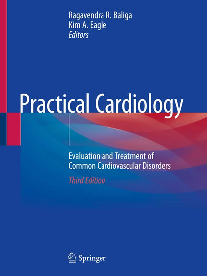 Practical Cardiology: Evaluation and Treatment of Common Cardiovascular Disorders [Paperback] Baliga, Ragavendra R. and Eagle, Kim A.