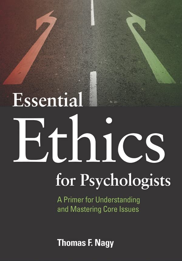 Essential Ethics for Psychologists: A Primer for Understanding and Mastering Core Issues Nagy PhD, Dr. Thomas F.