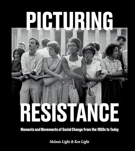 Picturing Resistance: Moments and Movements of Social Change from the 1950s to Today [Hardcover] Light, Melanie and Light, Ken