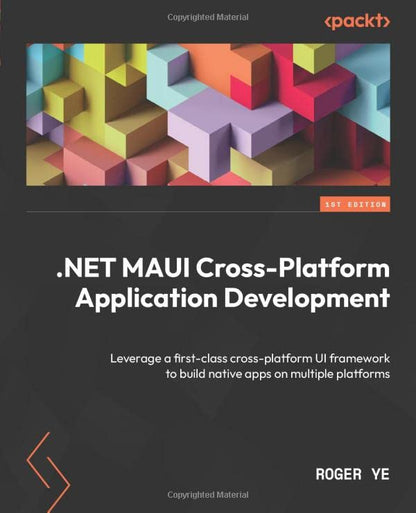 .NET MAUI Cross-Platform Application Development: Leverage a first-class cross-platform UI framework to build native apps on multiple platforms [Paperback] Roger Ye