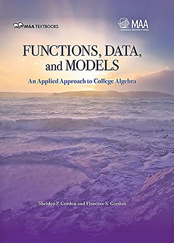 Functions, Data and Models: An Applied Approach to College Algebra Sheldon P. Gordon and Florence S. Gordon