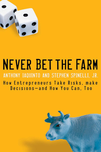 Never Bet the Farm: How Entrepreneurs Take Risks, Make Decisions -- and How You Can, Too [Paperback] Iaquinto, Anthony