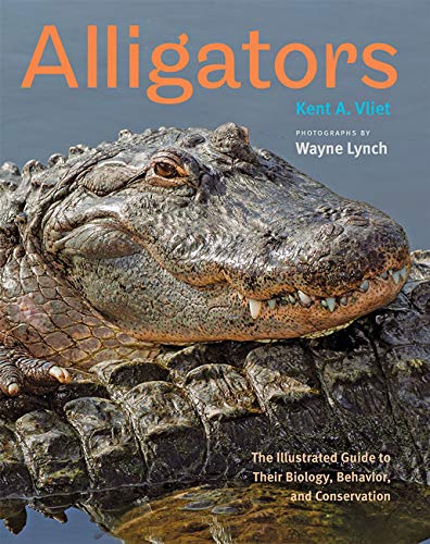 Alligators: The Illustrated Guide to Their Biology, Behavior, and Conservation [Hardcover] Vliet, Kent A. and Lynch, Wayne