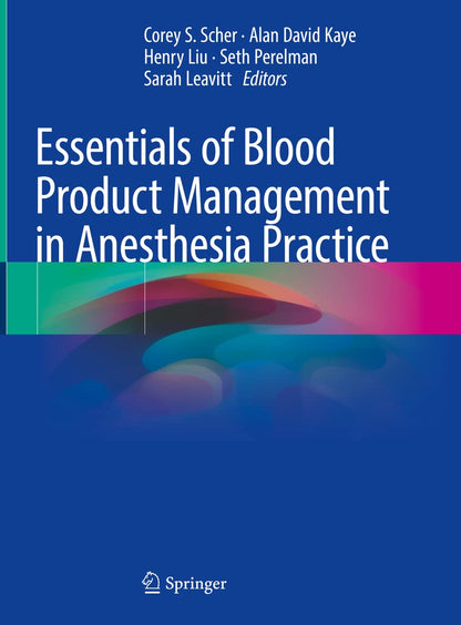 Essentials of Blood Product Management in Anesthesia Practice [Hardcover] Scher, Corey S.; Kaye, Alan David; Liu, Henry; Perelman, Seth and Leavitt, Sarah