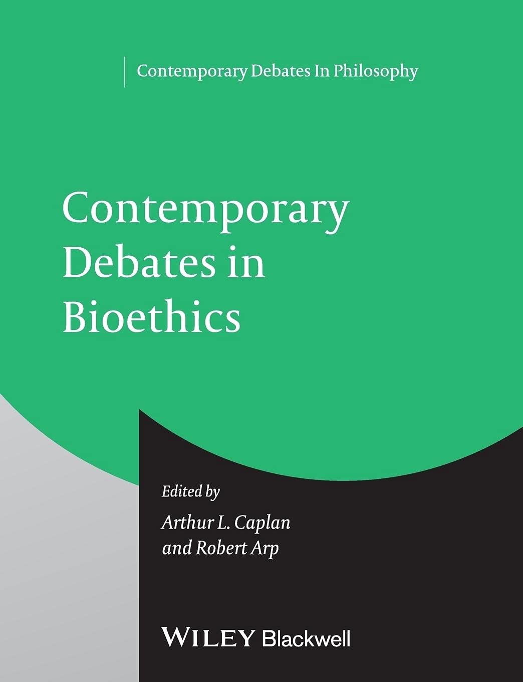 Contemporary Debates in Bioethics (Contemporary Debates in Philosophy) [Paperback] Caplan, Arthur L. and Arp, Robert