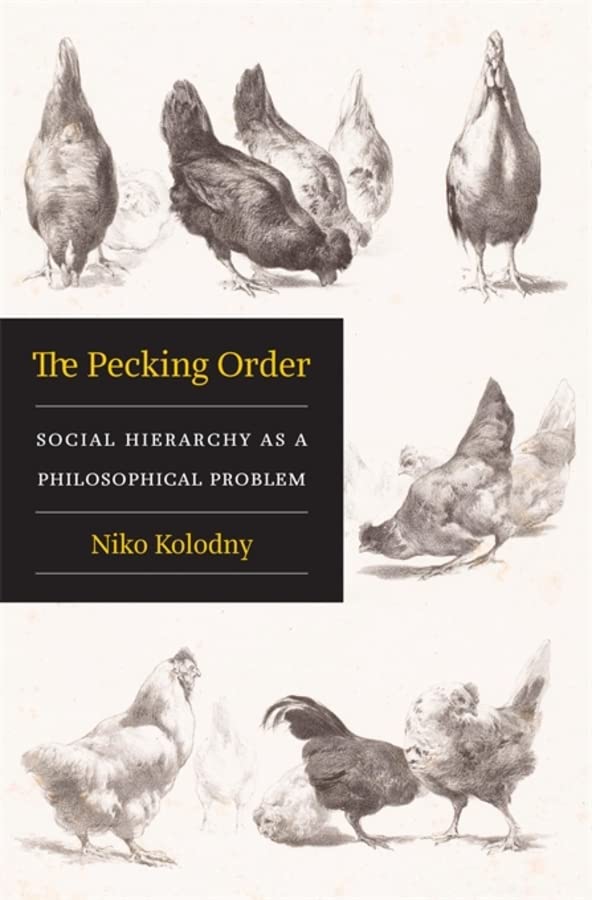 The Pecking Order: Social Hierarchy as a Philosophical Problem [Hardcover] Kolodny, Niko
