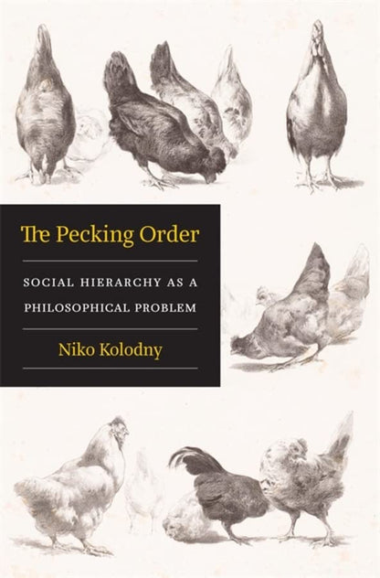 The Pecking Order: Social Hierarchy as a Philosophical Problem [Hardcover] Kolodny, Niko