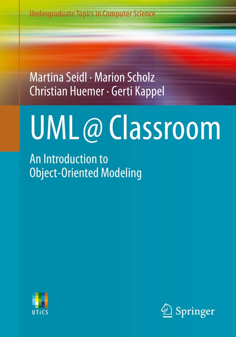 UML @ Classroom: An Introduction to Object-Oriented Modeling (Undergraduate Topics in Computer Science) [Paperback] Seidl, Martina; Scholz, Marion; Huemer, Christian and Kappel, Gerti