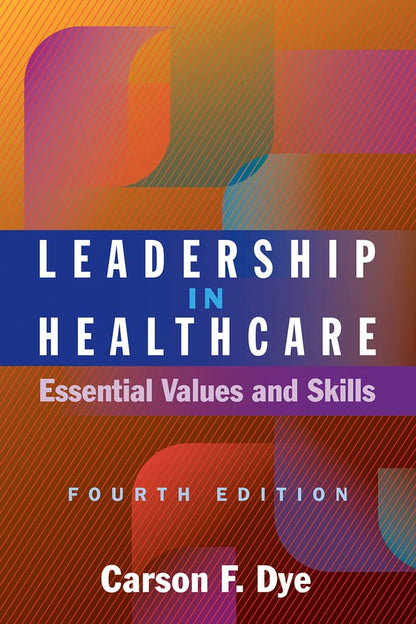 Leadership in Healthcare: Essential Values and Skills, Fourth Edition (Ache Management) [Paperback] Dye, Carson F.