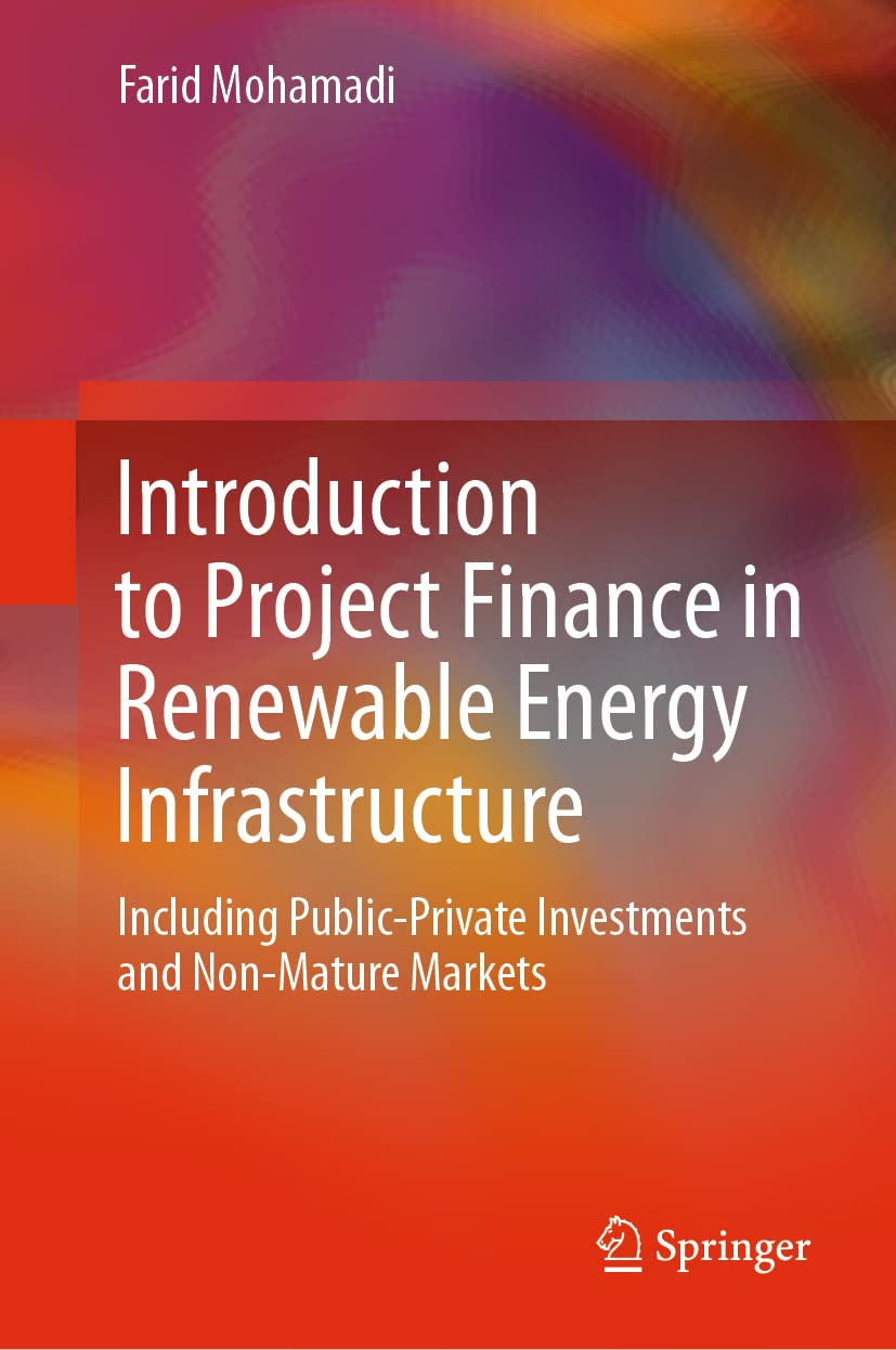 Introduction to Project Finance in Renewable Energy Infrastructure: Including Public-Private Investments and Non-Mature Markets [Hardcover] Mohamadi, Farid