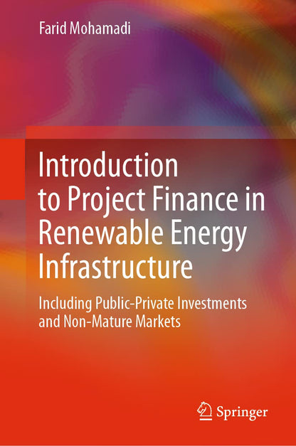 Introduction to Project Finance in Renewable Energy Infrastructure: Including Public-Private Investments and Non-Mature Markets [Hardcover] Mohamadi, Farid