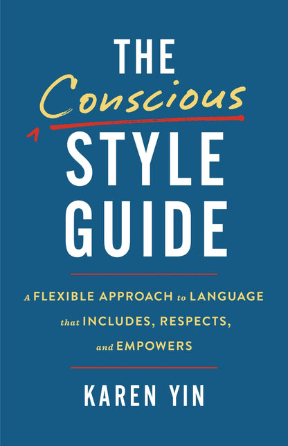 The Conscious Style Guide: A Flexible Approach to Language That Includes, Respects, and Empowers [Hardcover] Yin, Karen