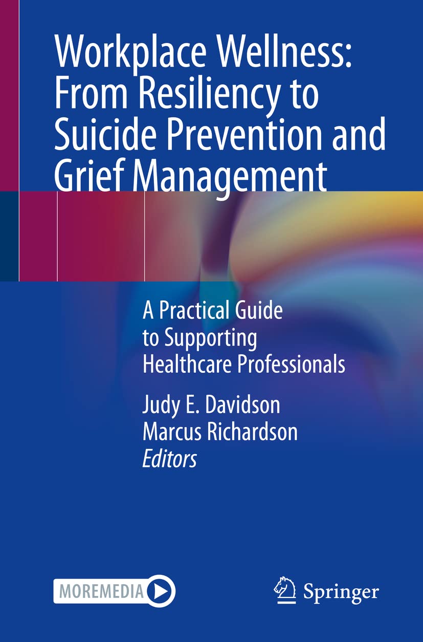 Workplace Wellness: From Resiliency to Suicide Prevention and Grief Management: A Practical Guide to Supporting Healthcare Professionals [Paperback] Davidson, Judy E. and Richardson, Marcus