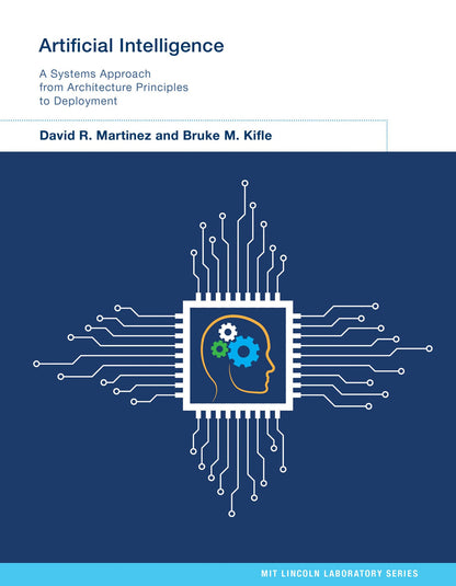 Artificial Intelligence: A Systems Approach from Architecture Principles to Deployment (MIT Lincoln Laboratory Series) [Hardcover] Martinez, David R. and Kifle, Bruke M.
