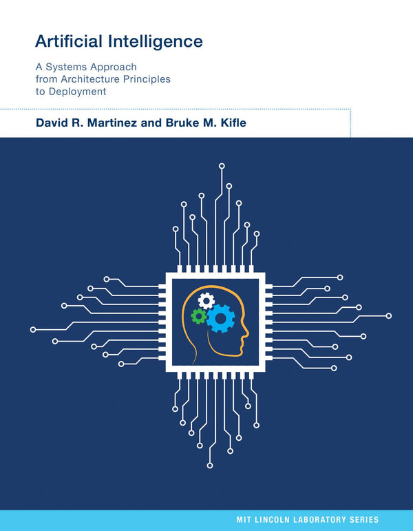 Artificial Intelligence: A Systems Approach from Architecture Principles to Deployment (MIT Lincoln Laboratory Series) [Hardcover] Martinez, David R. and Kifle, Bruke M.