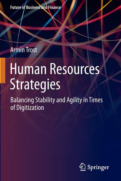 Human Resources Strategies: Balancing Stability and Agility in Times of Digitization (Future of Business and Finance) [Paperback] Trost, Armin