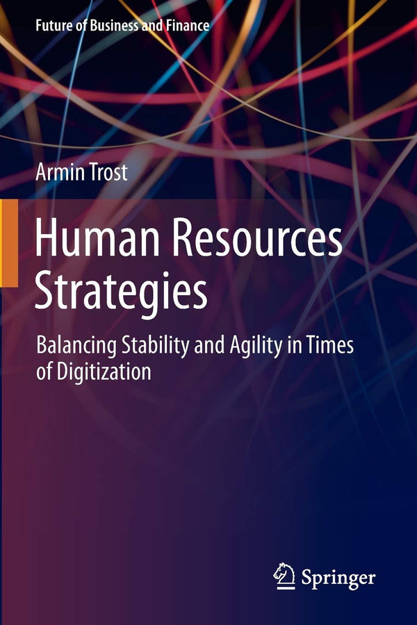 Human Resources Strategies: Balancing Stability and Agility in Times of Digitization (Future of Business and Finance) [Paperback] Trost, Armin