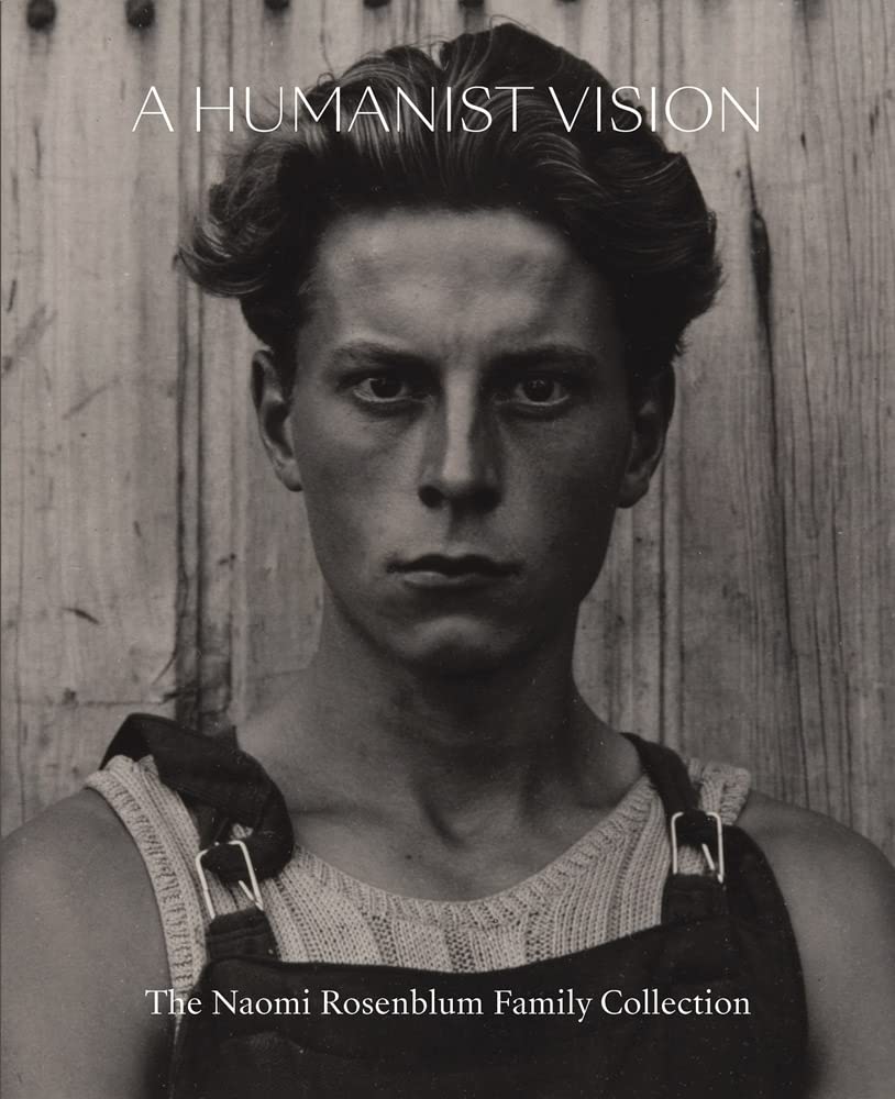 A Humanist Vision: The Naomi Rosenblum Family Collection [Hardcover] Rosenblum, Nina and Rosenblum, Lisa