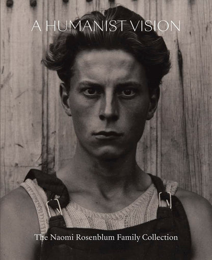 A Humanist Vision: The Naomi Rosenblum Family Collection [Hardcover] Rosenblum, Nina and Rosenblum, Lisa