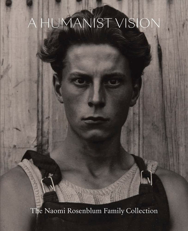 A Humanist Vision: The Naomi Rosenblum Family Collection [Hardcover] Rosenblum, Nina and Rosenblum, Lisa