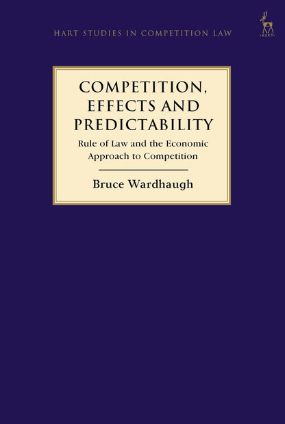 Competition, Effects and Predictability: Rule of Law and the Economic Approach to Competition (Hart Studies in Competition Law) [Hardcover] Wardhaugh, Bruce