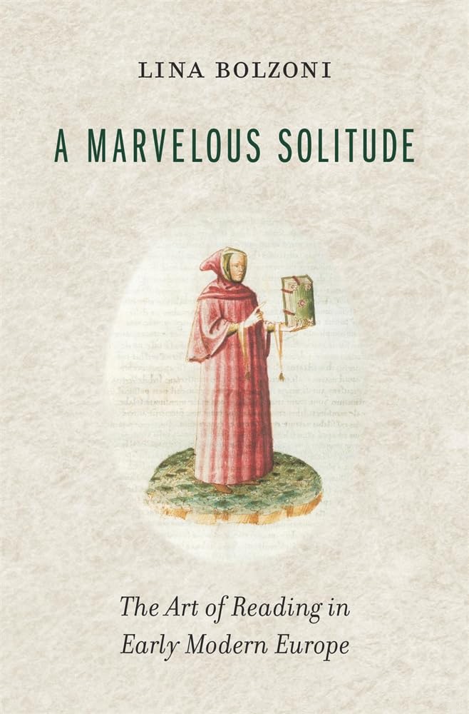 A Marvelous Solitude: The Art of Reading in Early Modern Europe (The Bernard Berenson Lectures on the Italian Renaissance Delivered at Villa I Tatti) [Hardcover] Bolzoni, Lina and Greenup, Sylvia